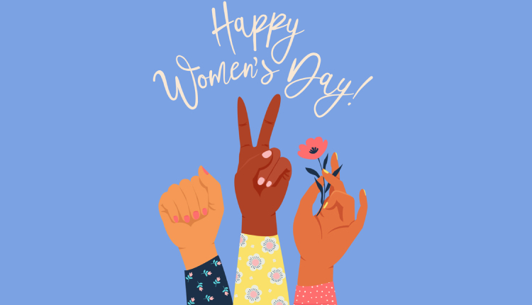 Honouring the Women of Today’s World: Women's Day 2022